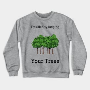 I'm Silently Judging Your Trees. Crewneck Sweatshirt